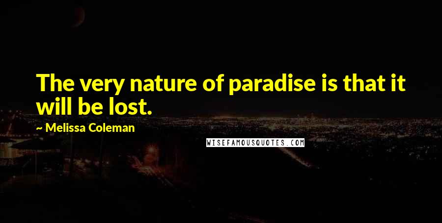 Melissa Coleman Quotes: The very nature of paradise is that it will be lost.