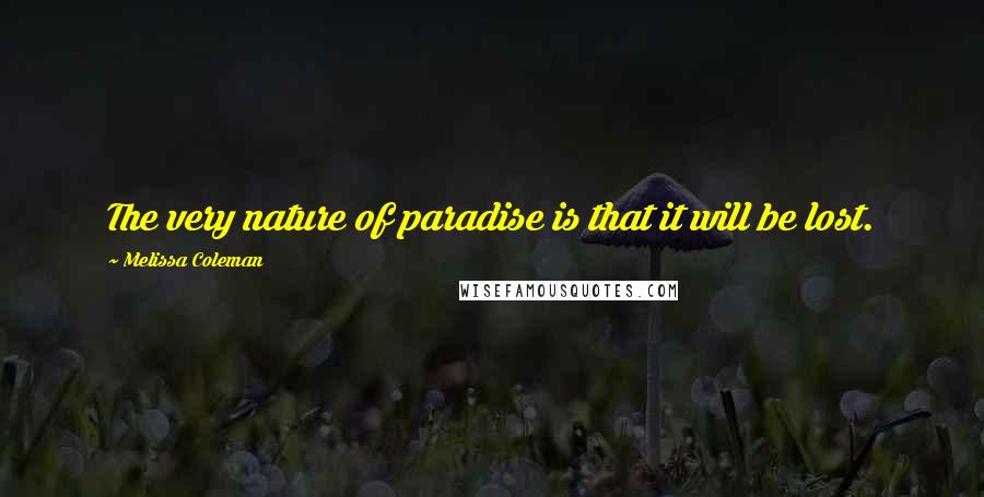 Melissa Coleman Quotes: The very nature of paradise is that it will be lost.