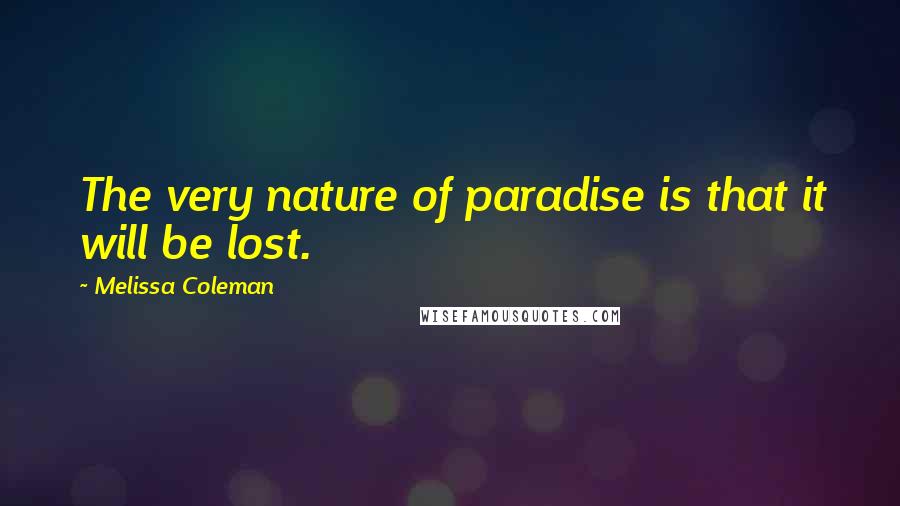 Melissa Coleman Quotes: The very nature of paradise is that it will be lost.