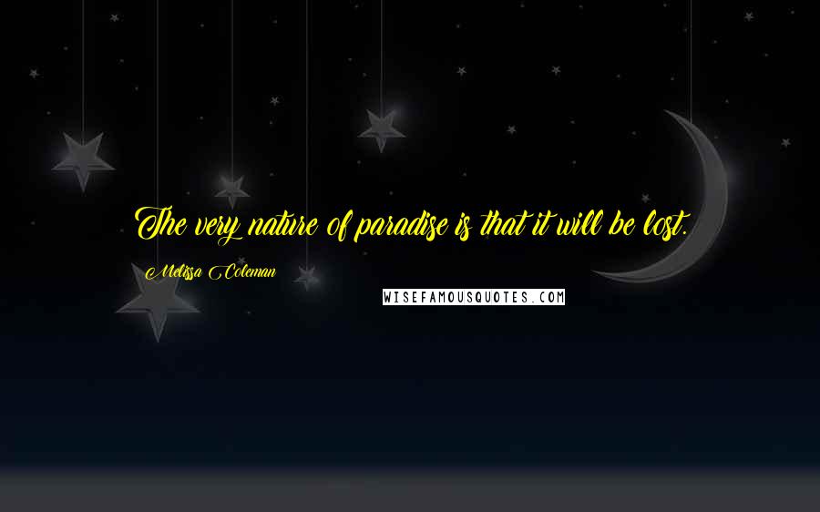 Melissa Coleman Quotes: The very nature of paradise is that it will be lost.