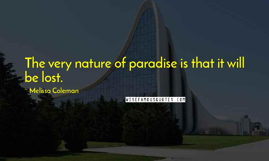 Melissa Coleman Quotes: The very nature of paradise is that it will be lost.