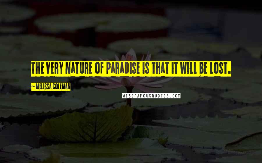 Melissa Coleman Quotes: The very nature of paradise is that it will be lost.