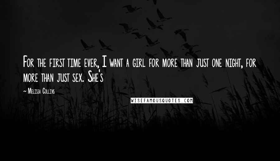 Melissa Collins Quotes: For the first time ever, I want a girl for more than just one night, for more than just sex. She's