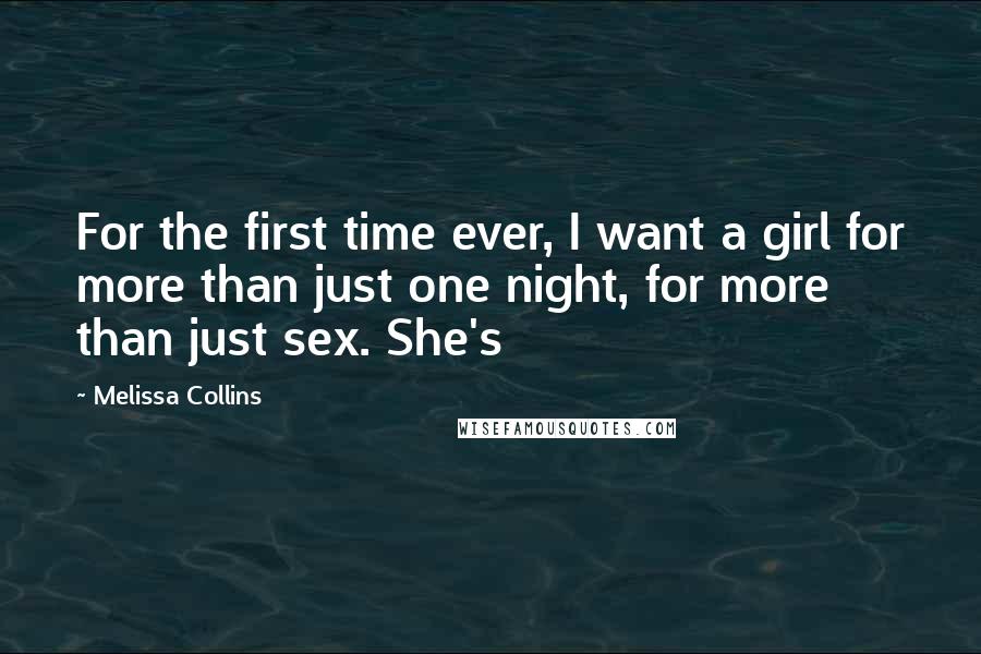 Melissa Collins Quotes: For the first time ever, I want a girl for more than just one night, for more than just sex. She's