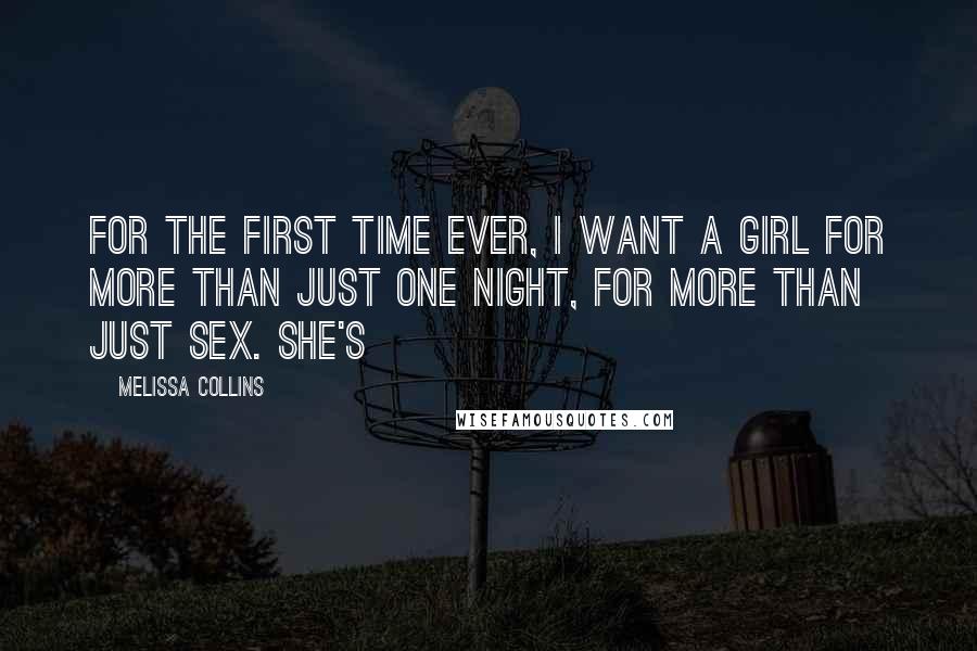 Melissa Collins Quotes: For the first time ever, I want a girl for more than just one night, for more than just sex. She's