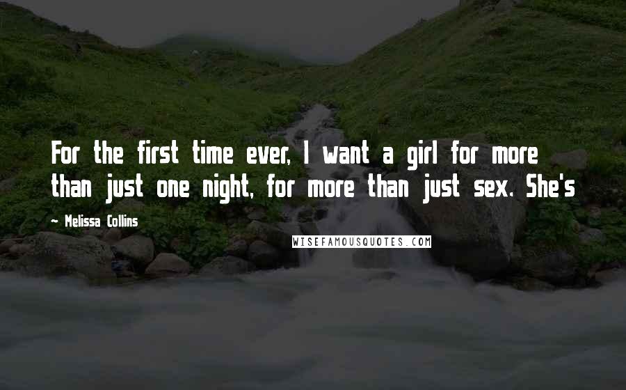 Melissa Collins Quotes: For the first time ever, I want a girl for more than just one night, for more than just sex. She's