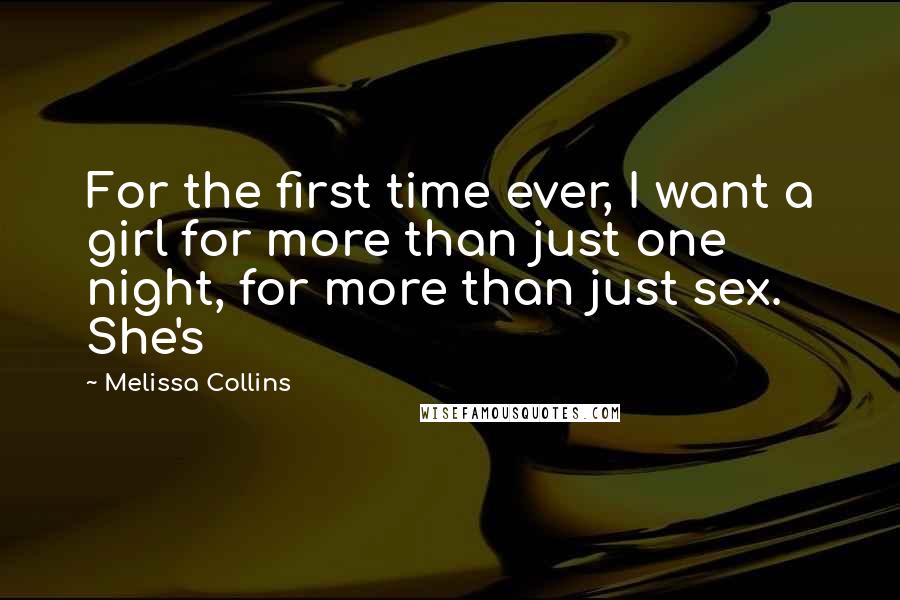 Melissa Collins Quotes: For the first time ever, I want a girl for more than just one night, for more than just sex. She's