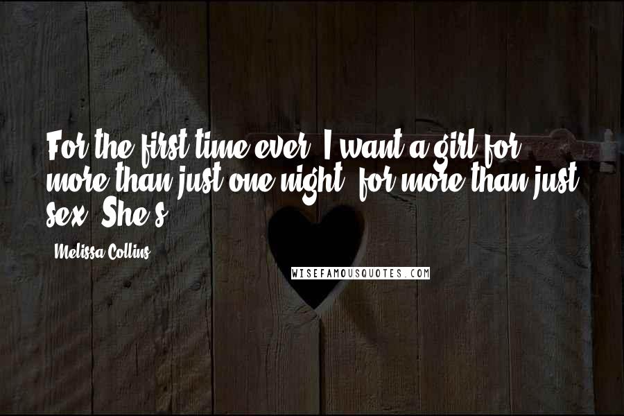 Melissa Collins Quotes: For the first time ever, I want a girl for more than just one night, for more than just sex. She's