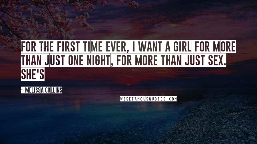 Melissa Collins Quotes: For the first time ever, I want a girl for more than just one night, for more than just sex. She's