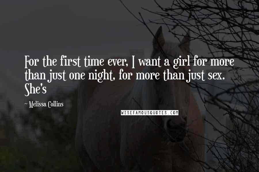 Melissa Collins Quotes: For the first time ever, I want a girl for more than just one night, for more than just sex. She's