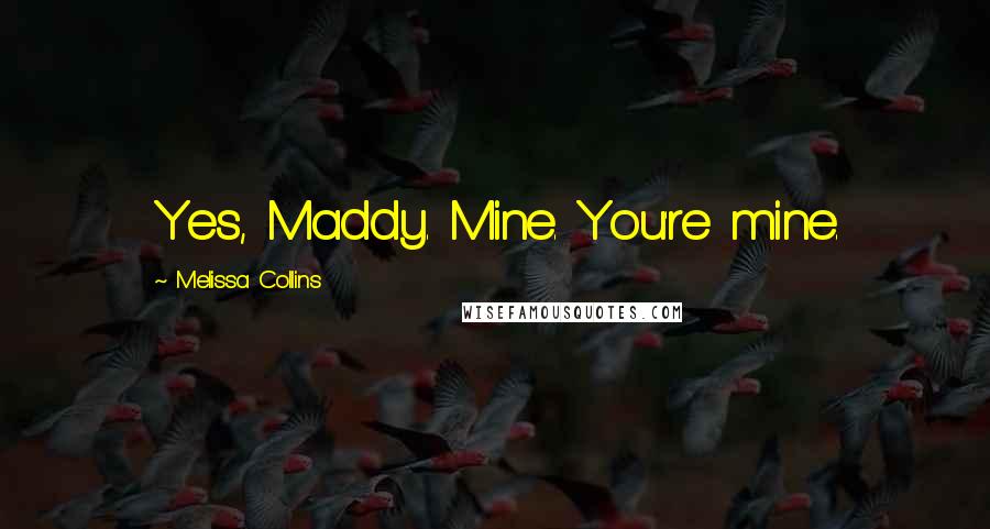 Melissa Collins Quotes: Yes, Maddy. Mine. You're mine.