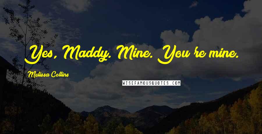 Melissa Collins Quotes: Yes, Maddy. Mine. You're mine.