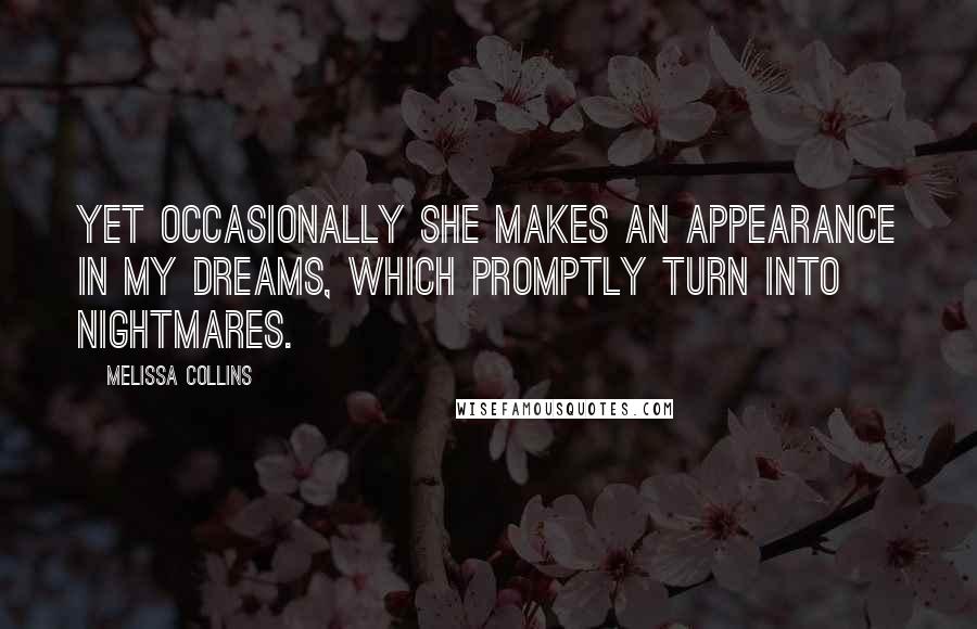 Melissa Collins Quotes: Yet occasionally she makes an appearance in my dreams, which promptly turn into nightmares.