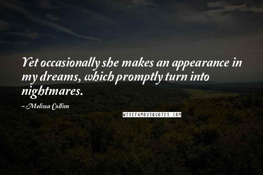 Melissa Collins Quotes: Yet occasionally she makes an appearance in my dreams, which promptly turn into nightmares.