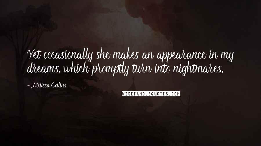 Melissa Collins Quotes: Yet occasionally she makes an appearance in my dreams, which promptly turn into nightmares.