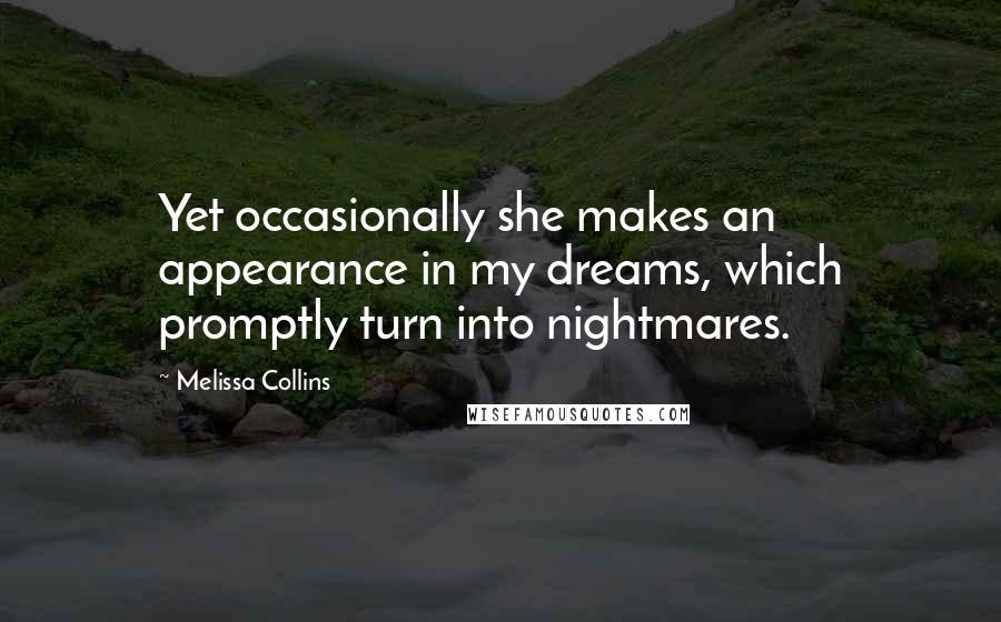 Melissa Collins Quotes: Yet occasionally she makes an appearance in my dreams, which promptly turn into nightmares.