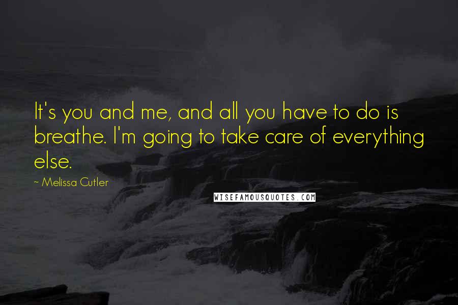 Melissa Cutler Quotes: It's you and me, and all you have to do is breathe. I'm going to take care of everything else.