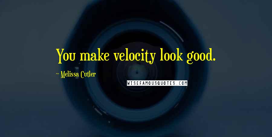 Melissa Cutler Quotes: You make velocity look good.