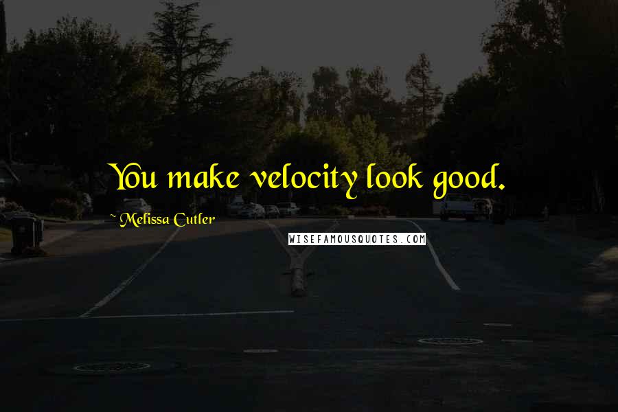 Melissa Cutler Quotes: You make velocity look good.