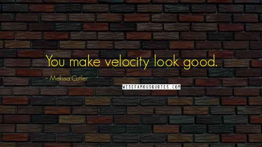 Melissa Cutler Quotes: You make velocity look good.