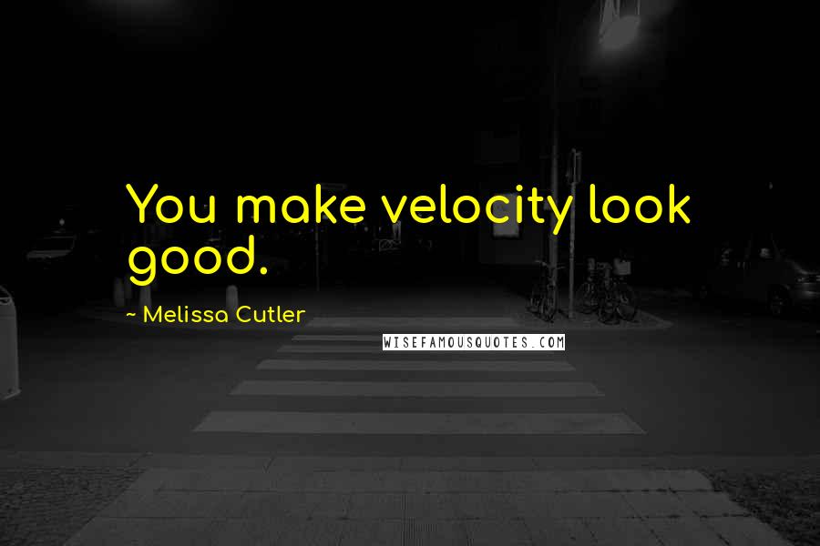 Melissa Cutler Quotes: You make velocity look good.