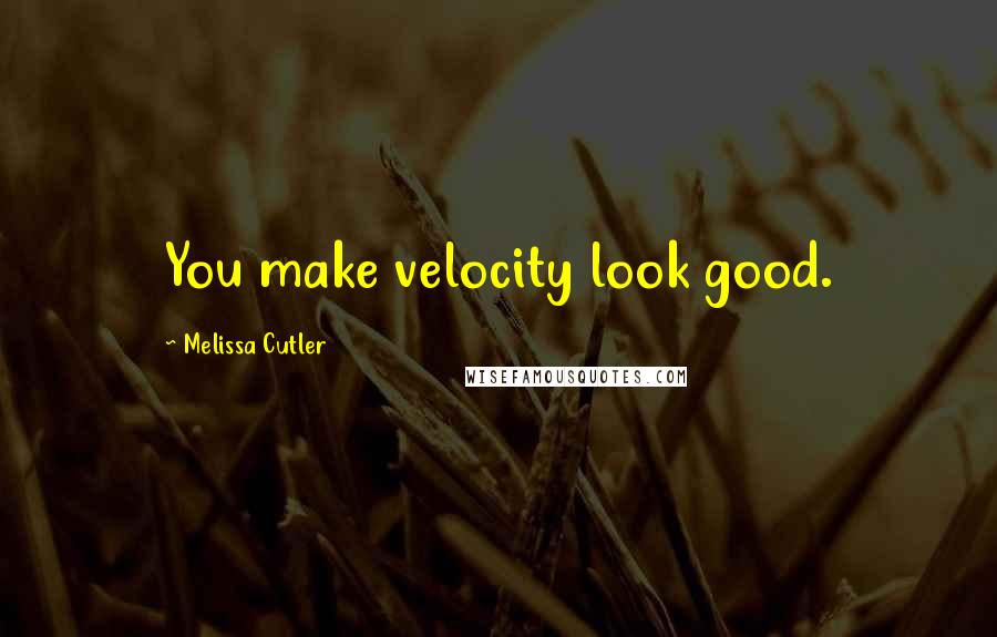 Melissa Cutler Quotes: You make velocity look good.