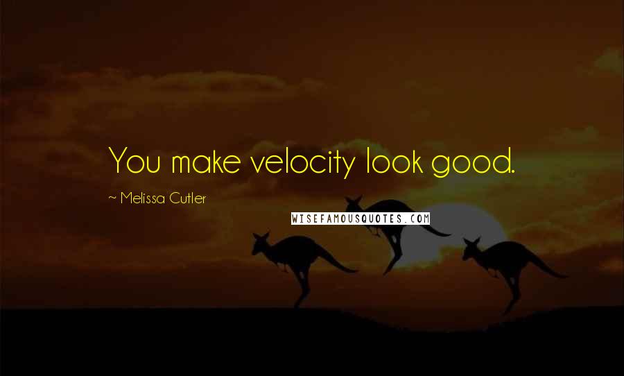 Melissa Cutler Quotes: You make velocity look good.