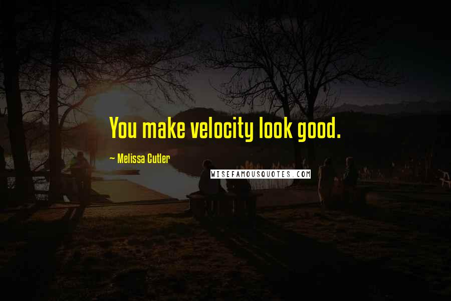 Melissa Cutler Quotes: You make velocity look good.