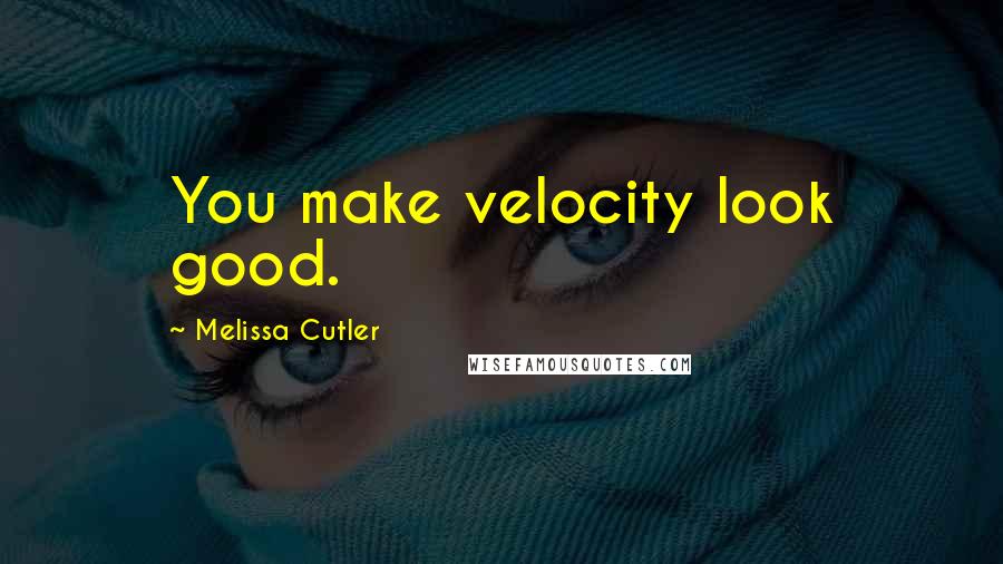 Melissa Cutler Quotes: You make velocity look good.