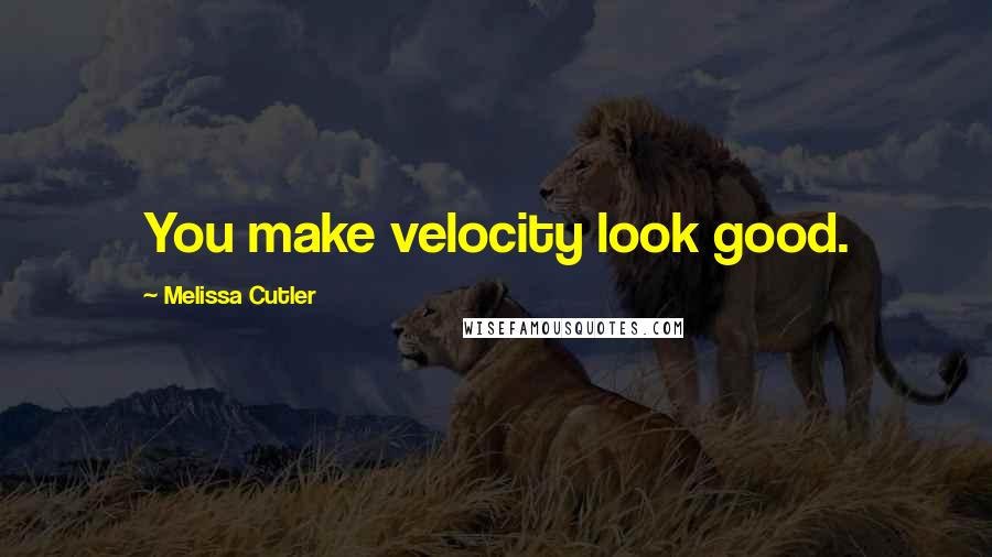 Melissa Cutler Quotes: You make velocity look good.