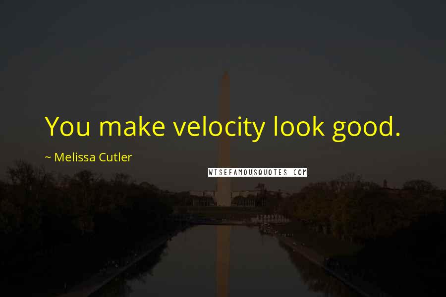 Melissa Cutler Quotes: You make velocity look good.