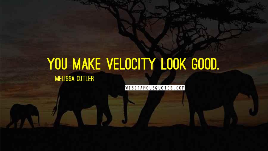 Melissa Cutler Quotes: You make velocity look good.