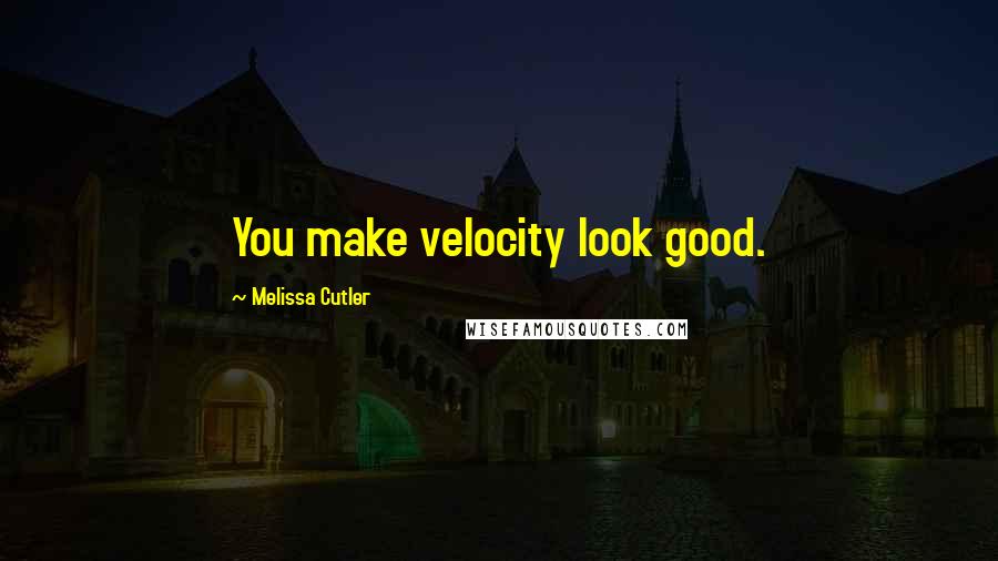Melissa Cutler Quotes: You make velocity look good.