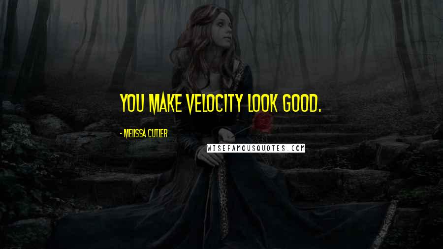 Melissa Cutler Quotes: You make velocity look good.