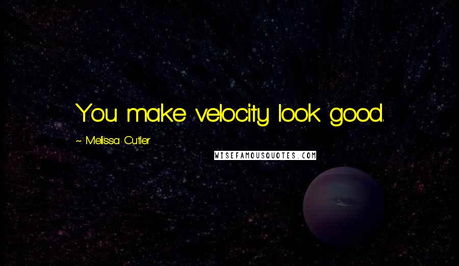 Melissa Cutler Quotes: You make velocity look good.