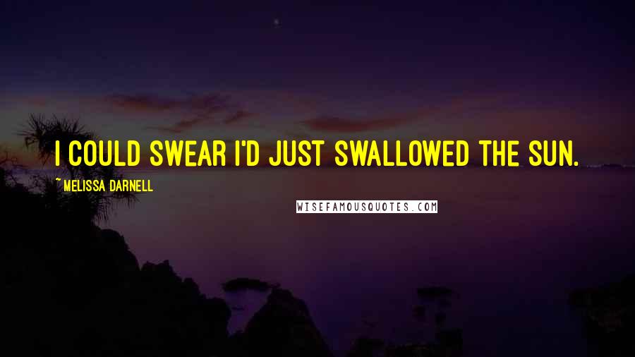 Melissa Darnell Quotes: I could swear I'd just swallowed the sun.