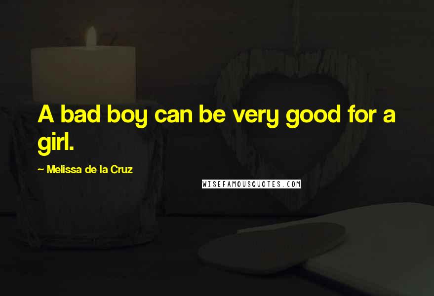 Melissa De La Cruz Quotes: A bad boy can be very good for a girl.