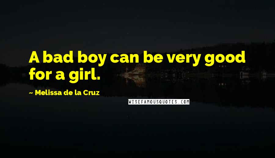 Melissa De La Cruz Quotes: A bad boy can be very good for a girl.