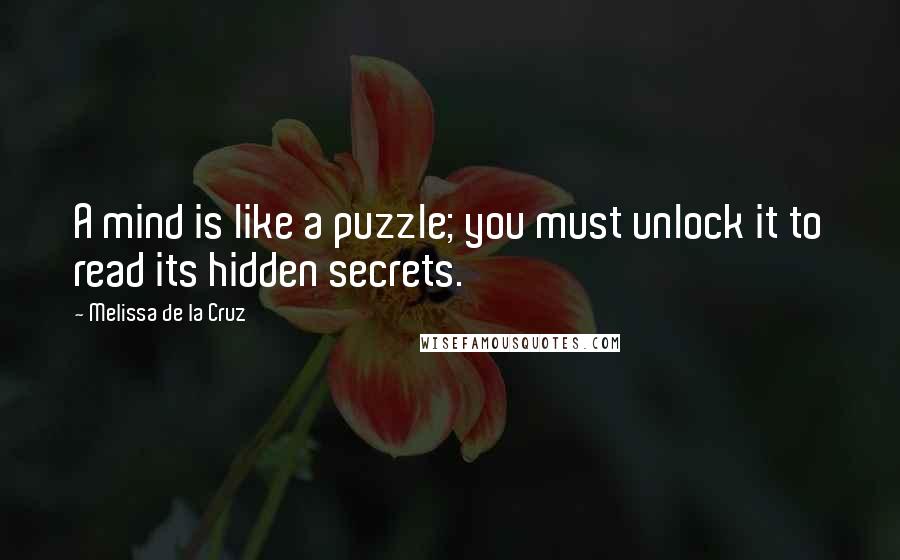 Melissa De La Cruz Quotes: A mind is like a puzzle; you must unlock it to read its hidden secrets.