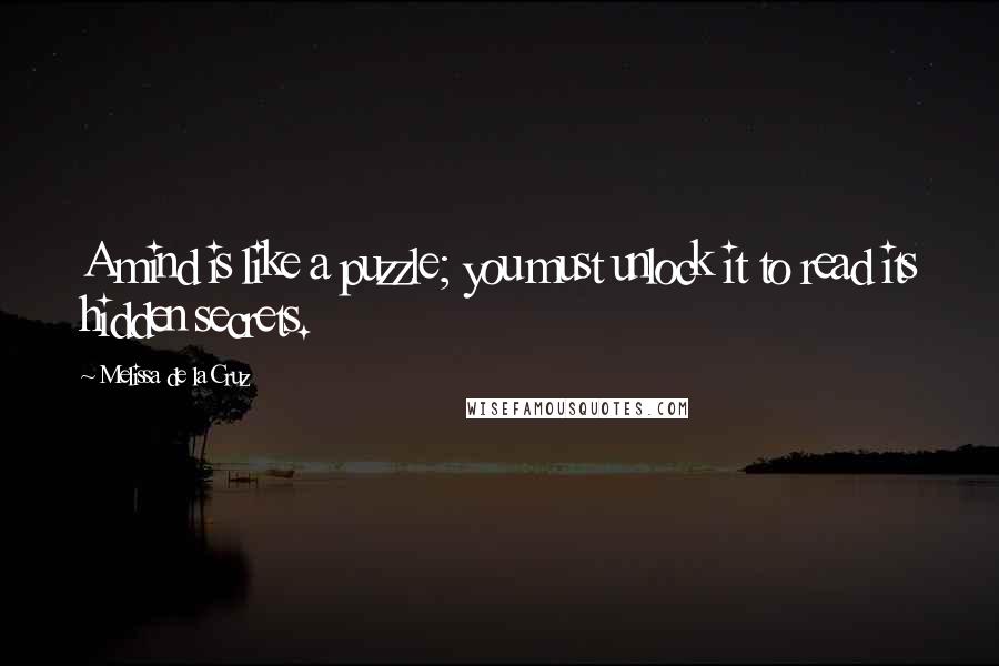 Melissa De La Cruz Quotes: A mind is like a puzzle; you must unlock it to read its hidden secrets.