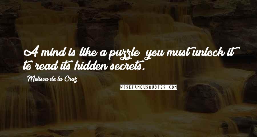 Melissa De La Cruz Quotes: A mind is like a puzzle; you must unlock it to read its hidden secrets.