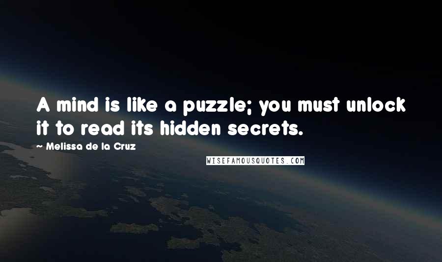 Melissa De La Cruz Quotes: A mind is like a puzzle; you must unlock it to read its hidden secrets.