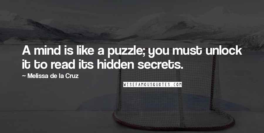 Melissa De La Cruz Quotes: A mind is like a puzzle; you must unlock it to read its hidden secrets.