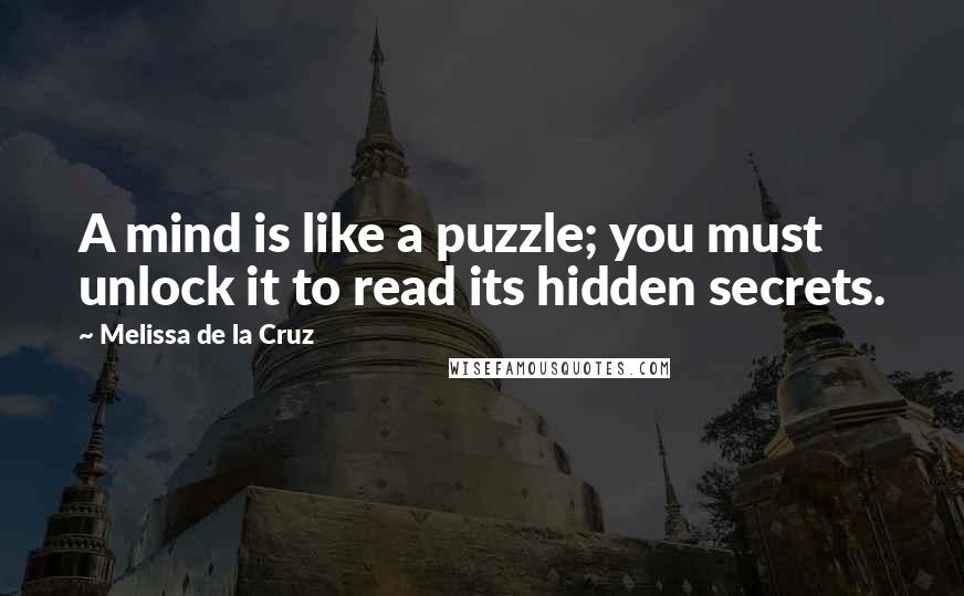 Melissa De La Cruz Quotes: A mind is like a puzzle; you must unlock it to read its hidden secrets.