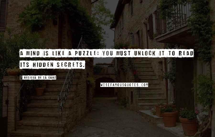 Melissa De La Cruz Quotes: A mind is like a puzzle; you must unlock it to read its hidden secrets.