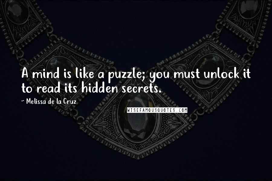 Melissa De La Cruz Quotes: A mind is like a puzzle; you must unlock it to read its hidden secrets.