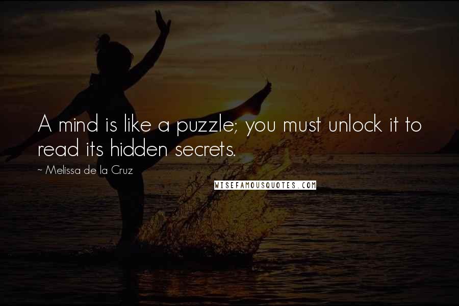 Melissa De La Cruz Quotes: A mind is like a puzzle; you must unlock it to read its hidden secrets.