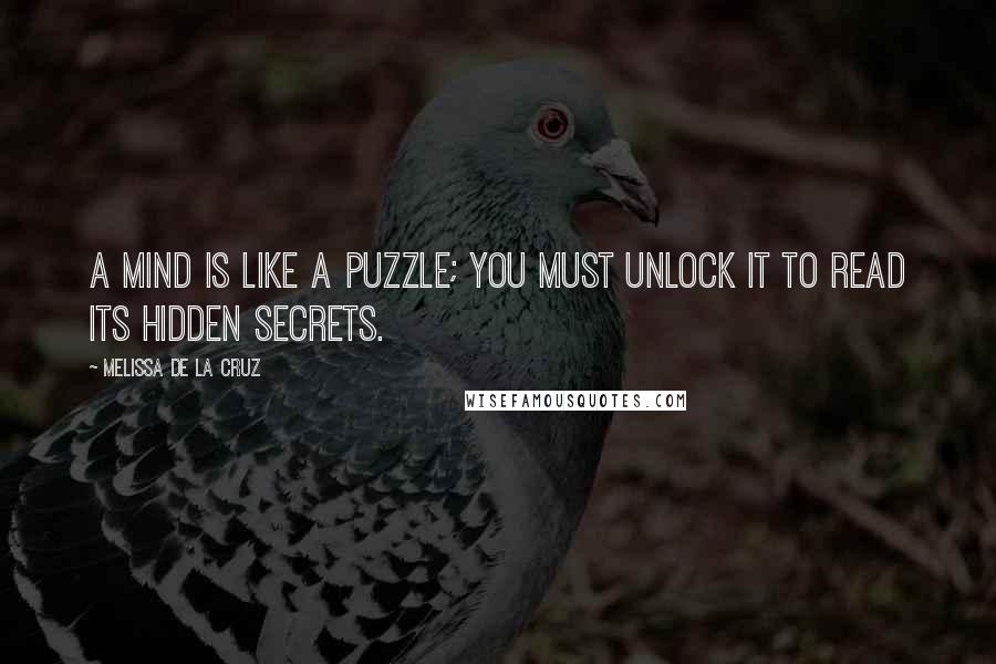 Melissa De La Cruz Quotes: A mind is like a puzzle; you must unlock it to read its hidden secrets.