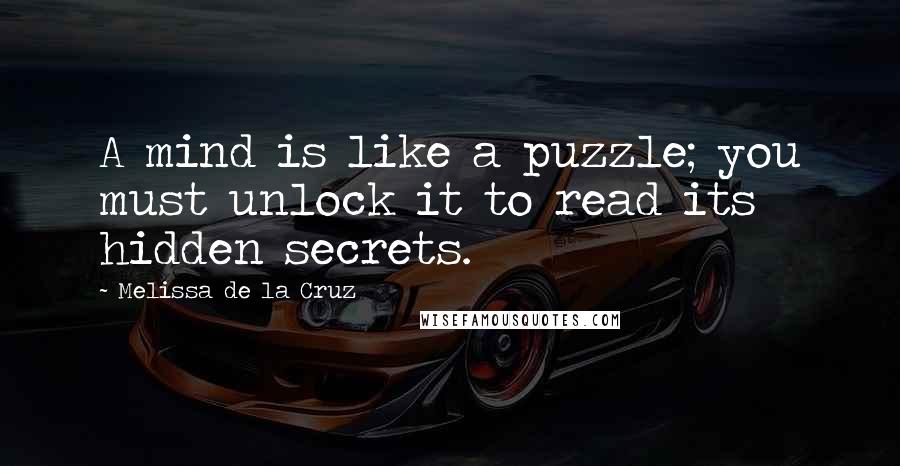 Melissa De La Cruz Quotes: A mind is like a puzzle; you must unlock it to read its hidden secrets.