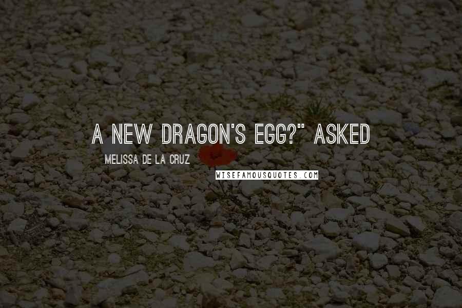 Melissa De La Cruz Quotes: A new Dragon's Egg?" asked